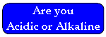 Are you Acidic or Alkaline? Knowing is a measurement of your overall health.